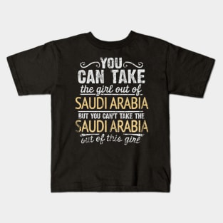 You Can Take The Girl Out Of Saudi Arabia But You Cant Take The Saudi Arabia Out Of The Girl - Gift for Saudi Arabian With Roots From Saudi Arabia Kids T-Shirt